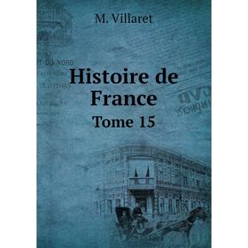 

Книга Histoire de France. Tome 15. M. Villaret