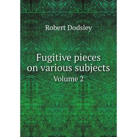 

Книга Fugitive pieces on various subjects. Volume 2. Robert Dodsley