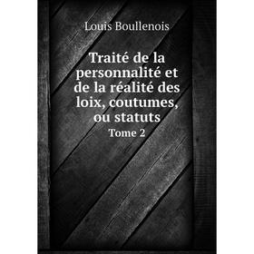 

Книга Traité de la personnalité et de la réalité des loix, coutumes, ou statuts. Tome 2. Louis Boullenois