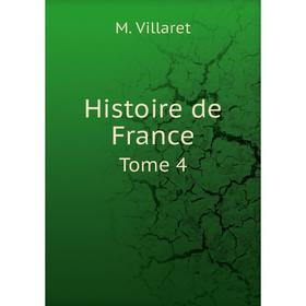 

Книга Histoire de France. Tome 4. M. Villaret