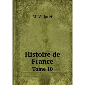 

Книга Histoire de France. Tome 10. M. Villaret
