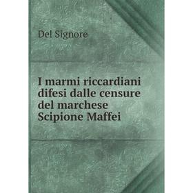 

Книга I marmi riccardiani difesi dalle censure del marchese Scipione Maffei. Del Signore