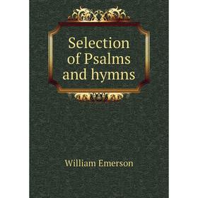 

Книга Selection of Psalms and hymns. William Emerson