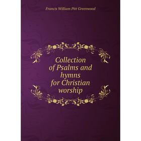 

Книга Collection of Psalms and hymns for Christian worship. F.W. P. Greenwood