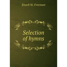 

Книга Selection of hymns. Enoch W. Freeman