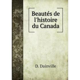 

Книга Beautés de l'histoire du Canada. D. Dainville