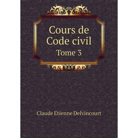 

Книга Cours de Code civil. Tome 3. Claude Etienne Delvincourt