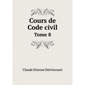 

Книга Cours de Code civil. Tome 8. Claude Etienne Delvincourt