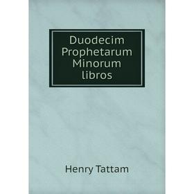 

Книга Duodecim Prophetarum Minorum libros. Henry Tattam