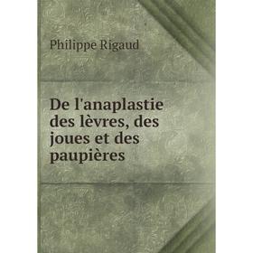

Книга De l'anaplastie des lèvres, des joues et des paupières. Philippe Rigaud
