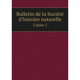 

Книга Bulletin de la Société d'histoire naturelleCahier 5. Département de la Moselle