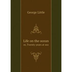 

Книга Life on the oceanor, Twenty years at sea