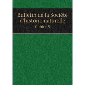 

Книга Bulletin de la Société d'histoire naturelleCahier 5. Département de la Moselle
