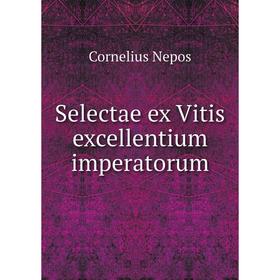 

Книга Selectae ex Vitis excellentium imperatorum. Cornelius Nepos