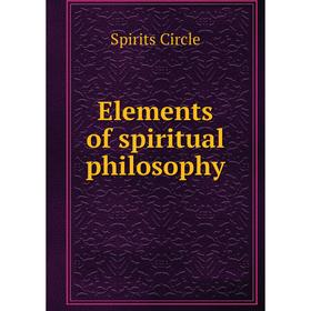 

Книга Elements of spiritual philosophy. Spirits Circle