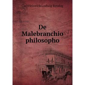 

Книга De Malebranchio philosopho. Carl Heinrich Ludwig Retslag