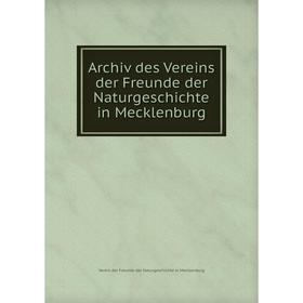 

Книга Archiv des Vereins der Freunde der Naturgeschichte in Mecklenburg. Verein der Freunde der Naturgeschichte in Mecklenburg