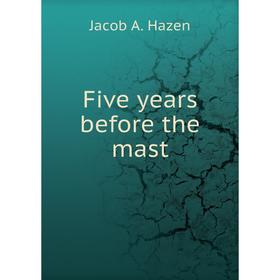 

Книга Five years before the mast. Jacob A. Hazen