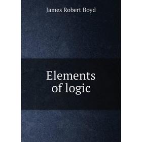 

Книга Elements of logic. James Robert Boyd