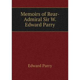

Книга Memoirs of Rear-Admiral Sir W Edward Parry