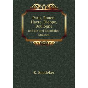 

Книга Paris, Rouen, Havre, Dieppe, Boulogneund die drei Eisenbahn-Strassen