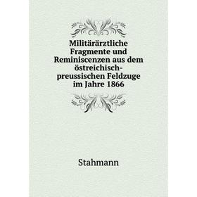 

Книга Militärärztliche Fragmente und Reminiscenzen aus dem östreichisch-preussischen Feldzuge im Jahre 1866