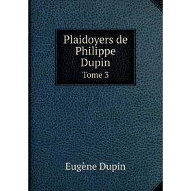 

Книга Plaidoyers de Philippe Dupin. Tome 3. Eugène Dupin