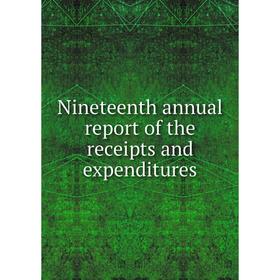 

Книга Nineteenth annual report of the receipts and expenditures