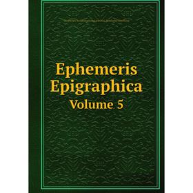 

Книга Ephemeris Epigraphica. Volume 5. Deutsches Archäologisches Institut. Römische Abteilung