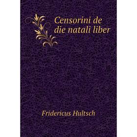 

Книга Censorini de die natali liber. Fridericus Hultsch