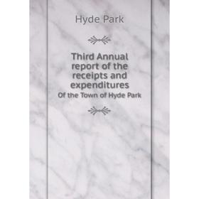 

Книга Third Annual report of the receipts and expendituresOf the Town of Hyde Park. Hyde Park