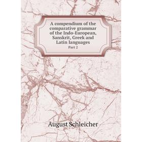 

Книга A compendium of the comparative grammar of the Indo-European, Sanskrit, Greek and Latin languages. Part 2. August Schleicher, Herbert Bendall