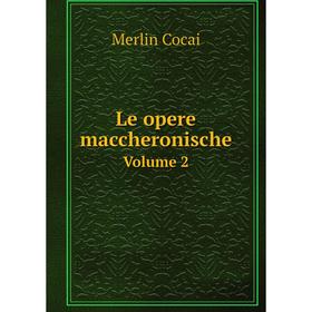 

Книга Le opere maccheronischeVolume 2