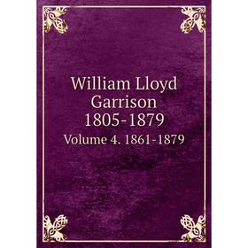 

Книга William Lloyd Garrison 1805-1879. Volume 4. 1861-1879
