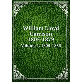 

Книга William Lloyd Garrison 1805-1879. Volume 1. 1805-1835