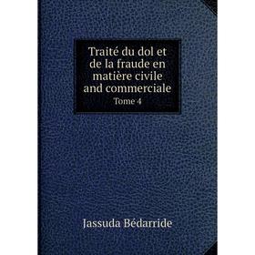 

Книга Traité du dol et de la fraude en matière civile and commerciale. Tome 4. Jassuda Bédarride