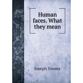 

Книга Human faces. What they mean. Joseph Simms