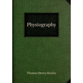 

Книга Physiography. Thomas Henry Huxley