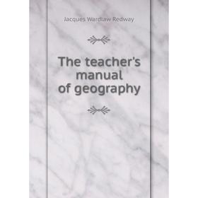 

Книга The teacher's manual of geography. Jacques Wardlaw Redway