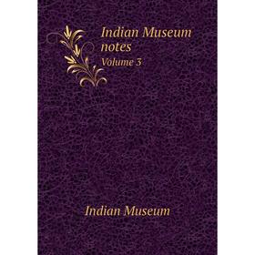 

Книга Indian Museum notes. Volume 3. Indian Museum
