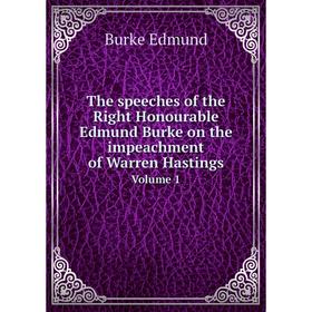 

Книга The speeches of the Right Honourable Edmund Burke on the impeachment of Warren Hastings. Volume 1. Burke Edmund