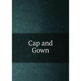 

Книга Cap and Gown. Chas. H. Elliott