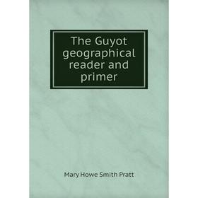 

Книга The Guyot geographical reader and primer. Mary Howe Smith Pratt