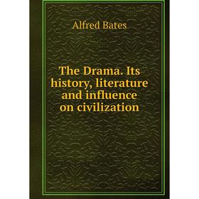 

Книга The Drama. Its history, literature and influence on civilization. Alfred Bates