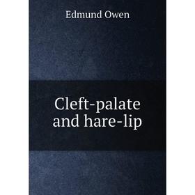 

Книга Cleft-palate and hare-lip. Edmund Owen