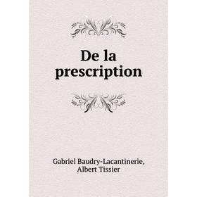 

Книга De la prescription. Gabriel Baudry-Lacantinerie, Albert Tissier