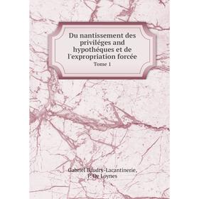 

Книга Du nantissement des priviléges and hypothéques et de l'expropriation forcée. Tome 1. Gabriel Baudry-Lacantinerie, P. De Loynes