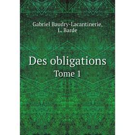 

Книга Des obligations. Tome 1. Gabriel Baudry-Lacantinerie, L. Barde