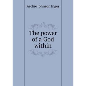 

Книга The power of a God within. Archie Johnson Inger