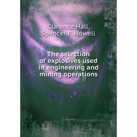 

Книга The selection of explosives used in engineering and mining operations. Clarence Hall, Spencer P. Howell